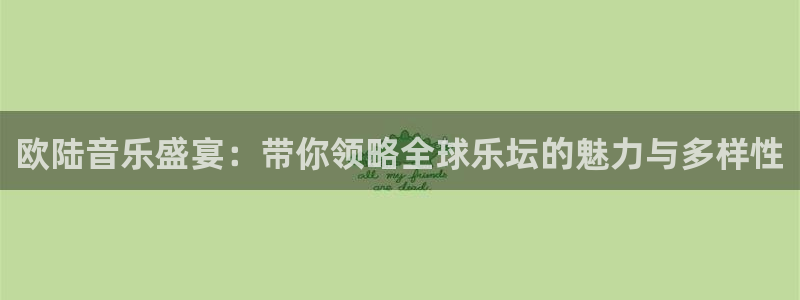 2元彩票2体育登录入口：欧陆音乐盛宴：带你领略全球乐坛的魅力与多样性