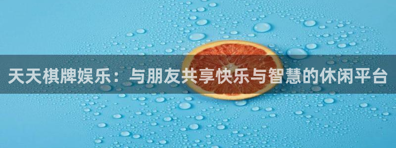 2元彩票体育注册：天天棋牌娱乐：与朋友共享快乐与智慧的休闲平台