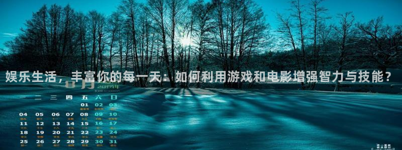 2元彩票平台招商：娱乐生活，丰富你的每一天：如何利用游戏和电影增强智力与技能？