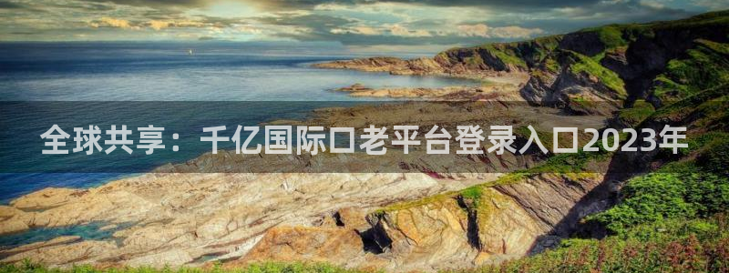 2元彩票平台开户链接：全球共享：千亿国际口老平台登录入口2023年