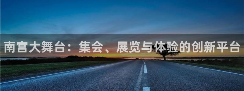2元彩票3：南宫大舞台：集会、展览与体验的创新平台
