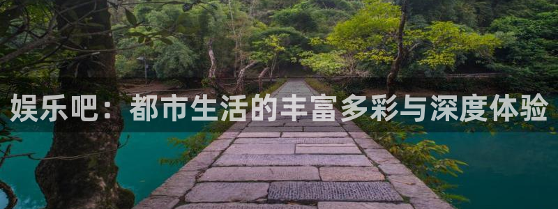 2元彩票平台招商：娱乐吧：都市生活的丰富多彩与深度体验